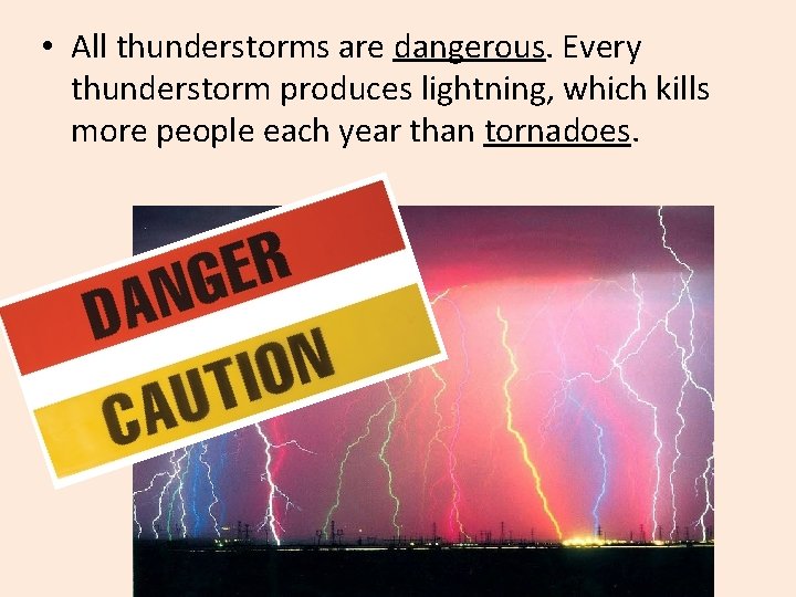  • All thunderstorms are dangerous. Every thunderstorm produces lightning, which kills more people