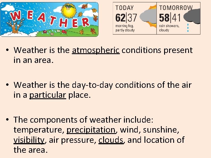  • Weather is the atmospheric conditions present in an area. • Weather is