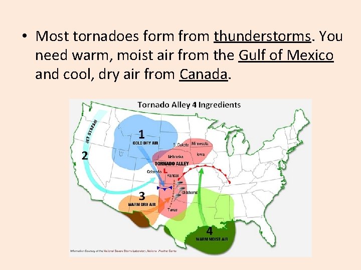  • Most tornadoes form from thunderstorms. You need warm, moist air from the