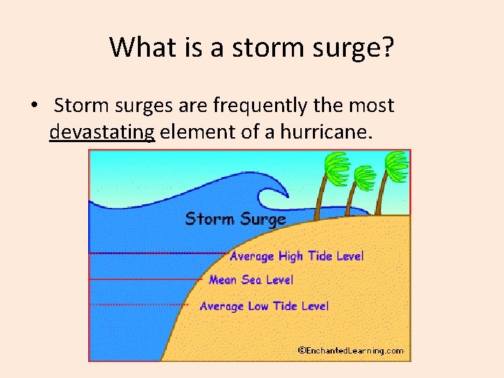 What is a storm surge? • Storm surges are frequently the most devastating element