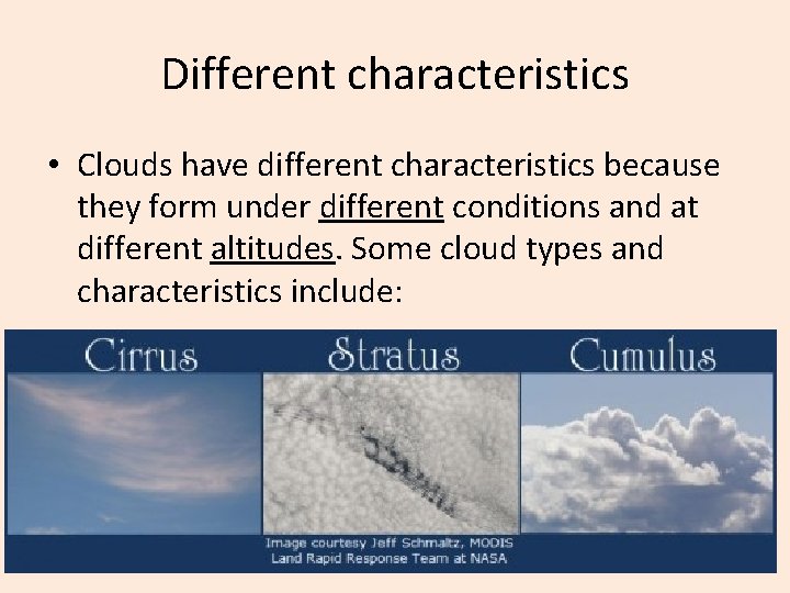 Different characteristics • Clouds have different characteristics because they form under different conditions and