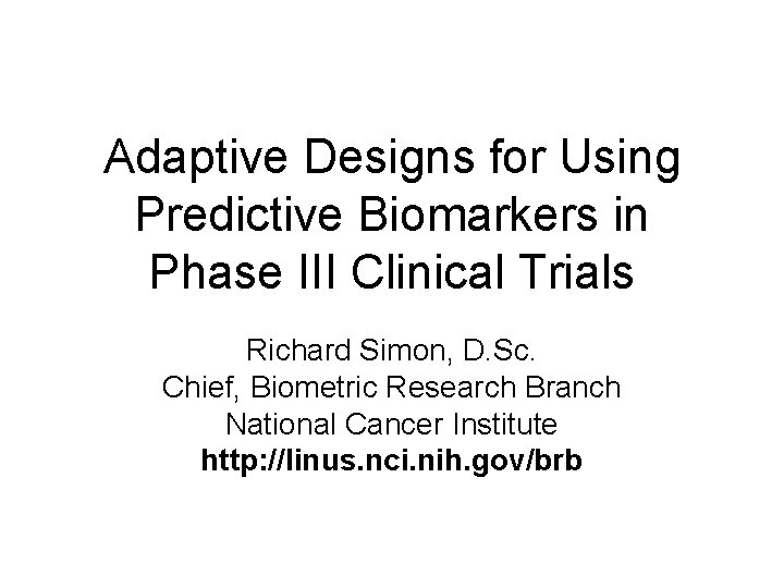 Adaptive Designs for Using Predictive Biomarkers in Phase III Clinical Trials Richard Simon, D.