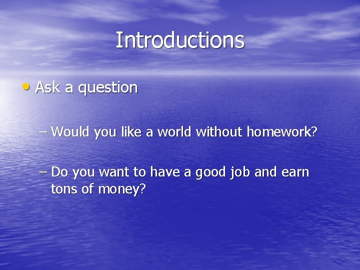 Introductions • Ask a question – Would you like a world without homework? –