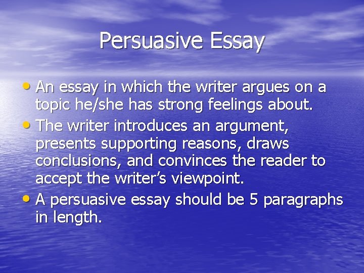 Persuasive Essay • An essay in which the writer argues on a topic he/she