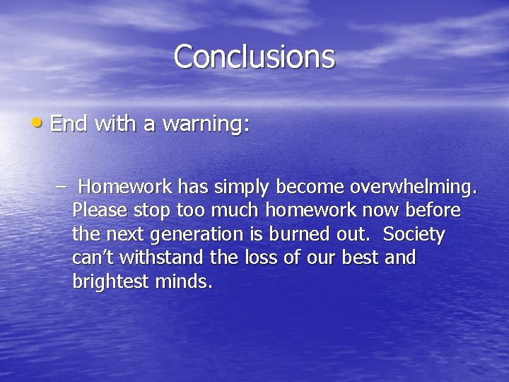 Conclusions • End with a warning: – Homework has simply become overwhelming. Please stop