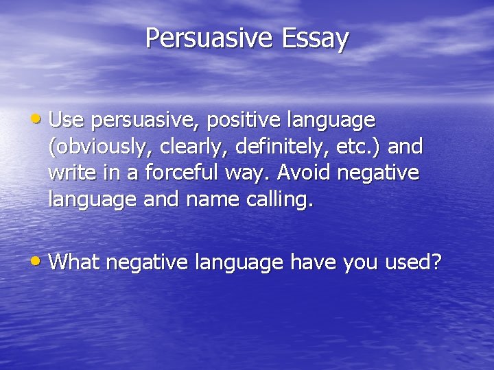 Persuasive Essay • Use persuasive, positive language (obviously, clearly, definitely, etc. ) and write