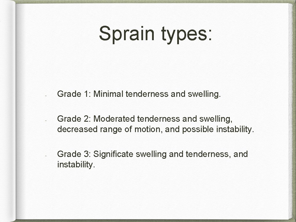 Sprain types: Grade 1: Minimal tenderness and swelling. Grade 2: Moderated tenderness and swelling,