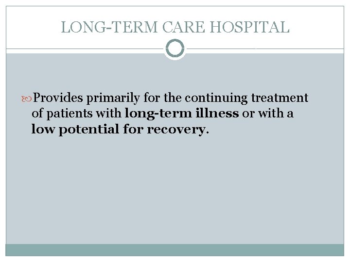 LONG-TERM CARE HOSPITAL Provides primarily for the continuing treatment of patients with long-term illness