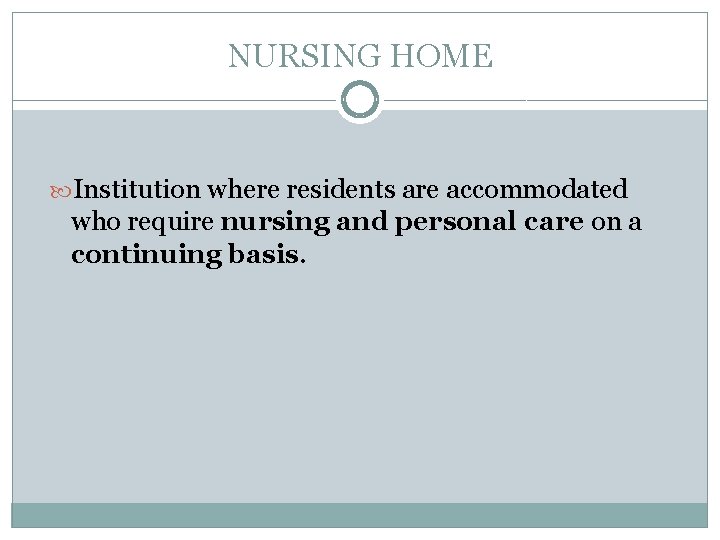 NURSING HOME Institution where residents are accommodated who require nursing and personal care on