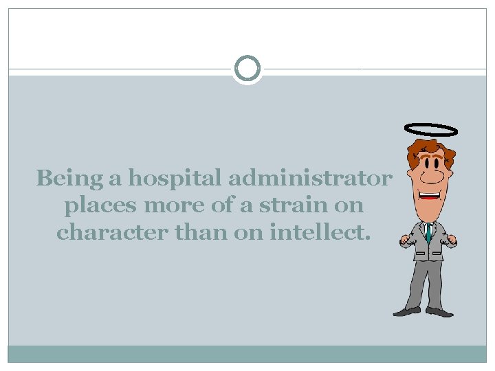 Being a hospital administrator places more of a strain on character than on intellect.