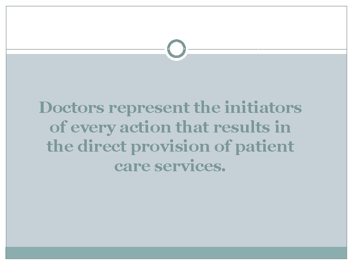 Doctors represent the initiators of every action that results in the direct provision of