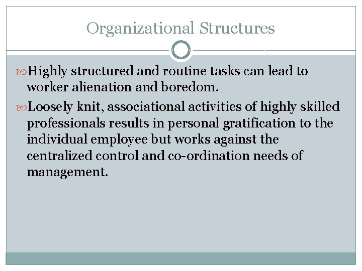 Organizational Structures Highly structured and routine tasks can lead to worker alienation and boredom.