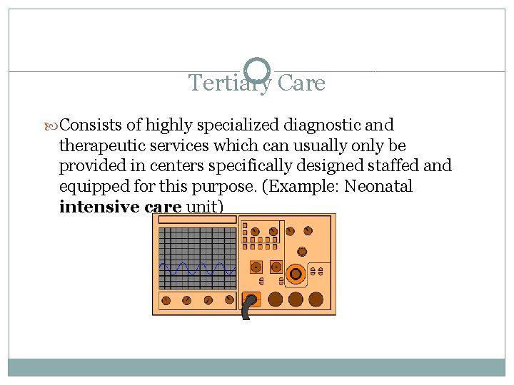 Tertiary Care Consists of highly specialized diagnostic and therapeutic services which can usually only