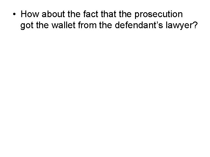  • How about the fact that the prosecution got the wallet from the