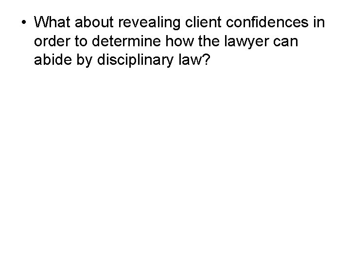  • What about revealing client confidences in order to determine how the lawyer