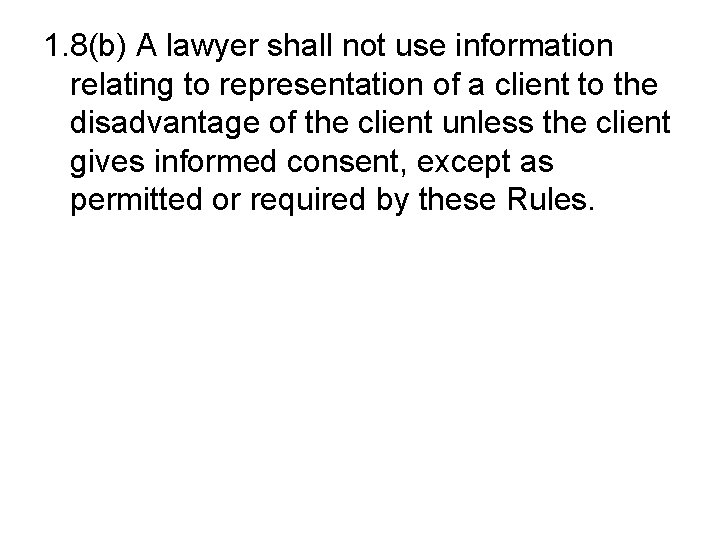 1. 8(b) A lawyer shall not use information relating to representation of a client