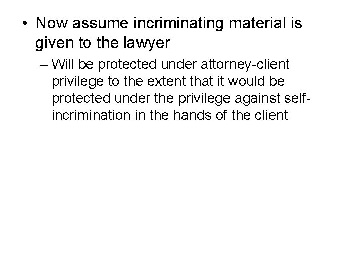  • Now assume incriminating material is given to the lawyer – Will be