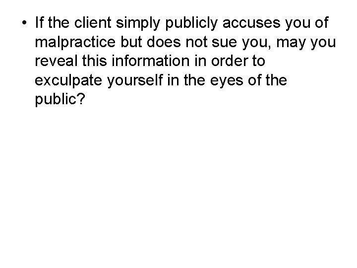  • If the client simply publicly accuses you of malpractice but does not