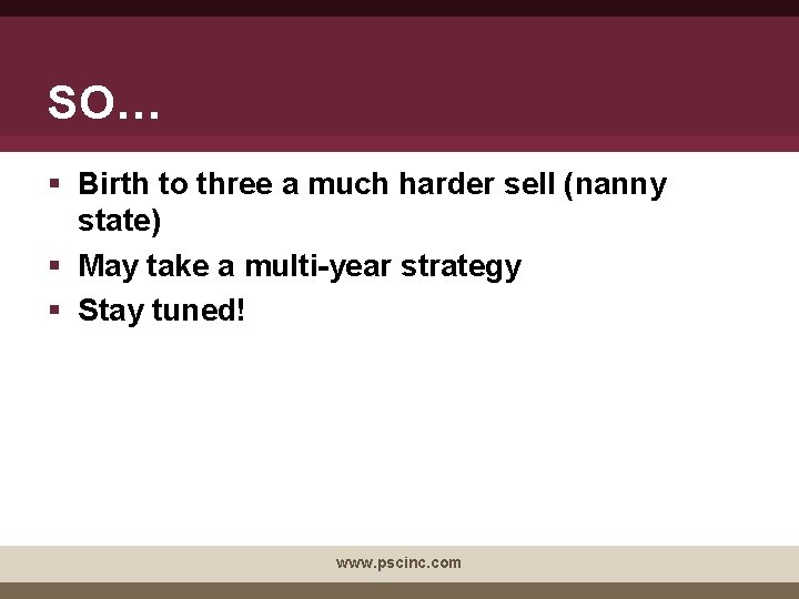 SO… § Birth to three a much harder sell (nanny state) § May take