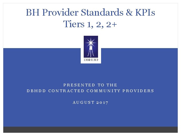 BH Provider Standards & KPIs Tiers 1, 2, 2+ PRESENTED TO THE DBHDD CONTRACTED
