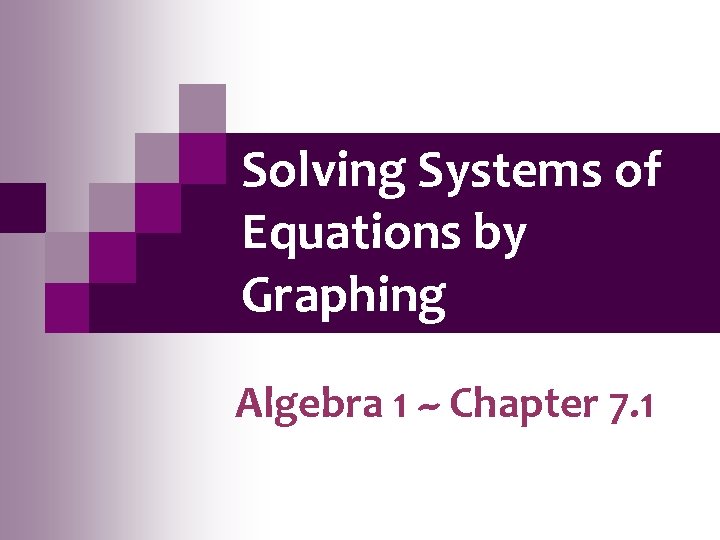 Solving Systems of Equations by Graphing Algebra 1 ~ Chapter 7. 1 