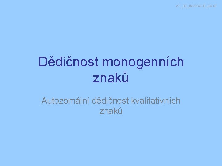 VY_32_INOVACE_04 -07 Dědičnost monogenních znaků Autozomální dědičnost kvalitativních znaků 