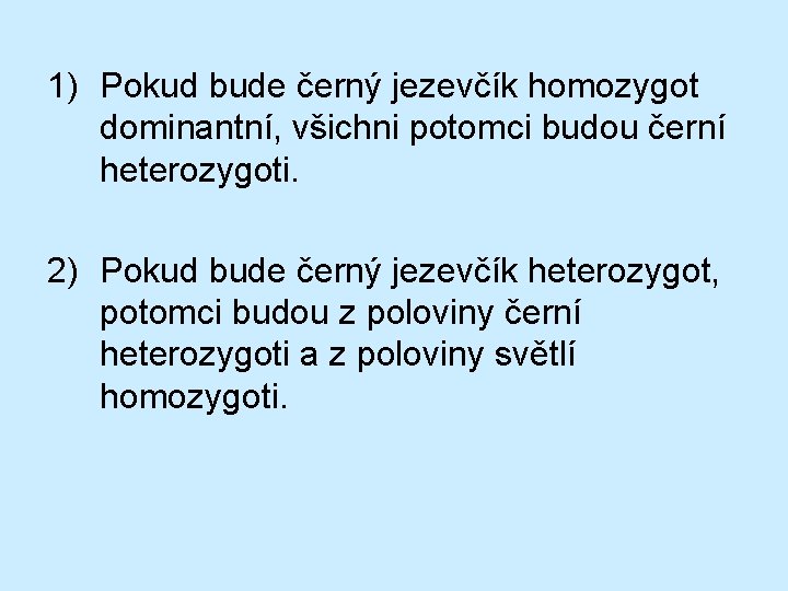 1) Pokud bude černý jezevčík homozygot dominantní, všichni potomci budou černí heterozygoti. 2) Pokud