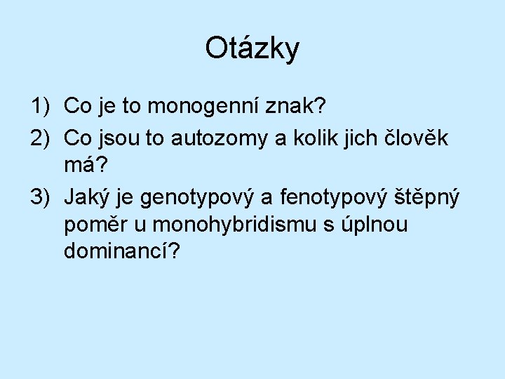 Otázky 1) Co je to monogenní znak? 2) Co jsou to autozomy a kolik