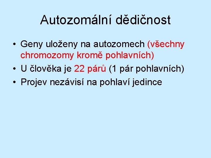 Autozomální dědičnost • Geny uloženy na autozomech (všechny chromozomy kromě pohlavních) • U člověka