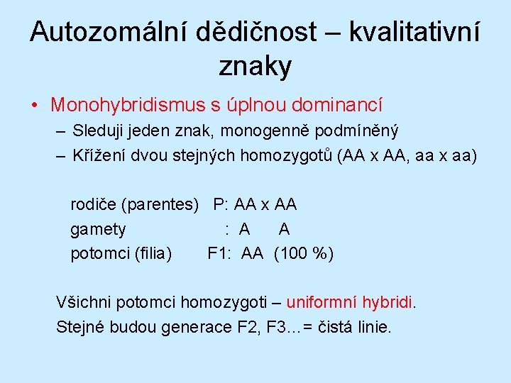 Autozomální dědičnost – kvalitativní znaky • Monohybridismus s úplnou dominancí – Sleduji jeden znak,