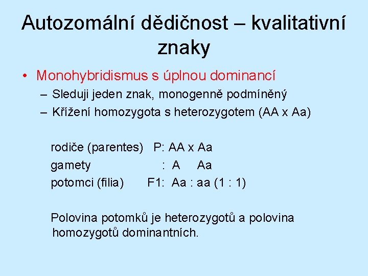 Autozomální dědičnost – kvalitativní znaky • Monohybridismus s úplnou dominancí – Sleduji jeden znak,