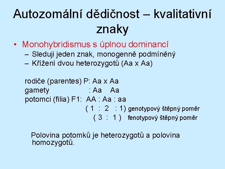 Autozomální dědičnost – kvalitativní znaky • Monohybridismus s úplnou dominancí – Sleduji jeden znak,