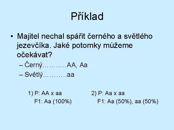 Příklad • Majitel nechal spářit černého a světlého jezevčíka. Jaké potomky můžeme očekávat? –