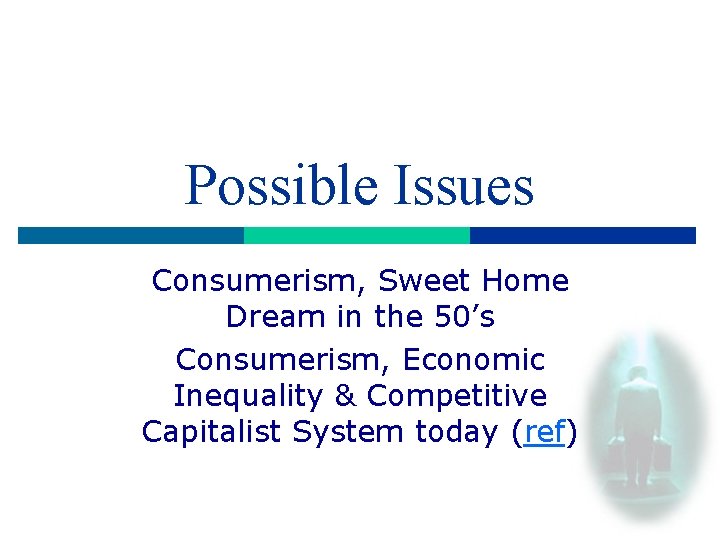 Possible Issues Consumerism, Sweet Home Dream in the 50’s Consumerism, Economic Inequality & Competitive