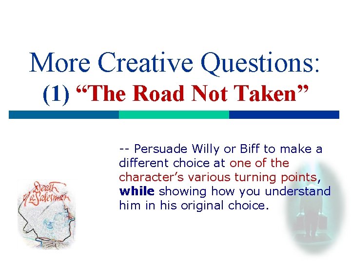 More Creative Questions: (1) “The Road Not Taken” -- Persuade Willy or Biff to