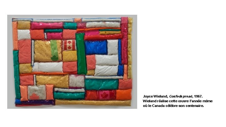 Joyce Wieland, Confedspread, 1967. Wieland réalise cette œuvre l’année même où le Canada célèbre