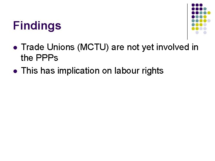 Findings l l Trade Unions (MCTU) are not yet involved in the PPPs This