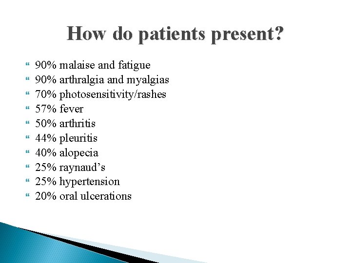 How do patients present? 90% malaise and fatigue 90% arthralgia and myalgias 70% photosensitivity/rashes