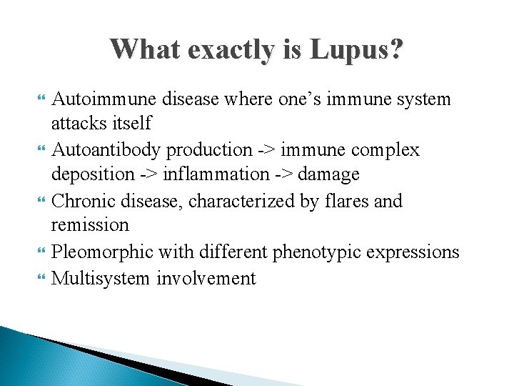 What exactly is Lupus? Autoimmune disease where one’s immune system attacks itself Autoantibody production