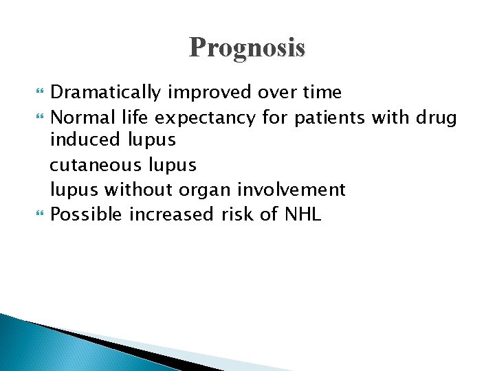 Prognosis Dramatically improved over time Normal life expectancy for patients with drug induced lupus