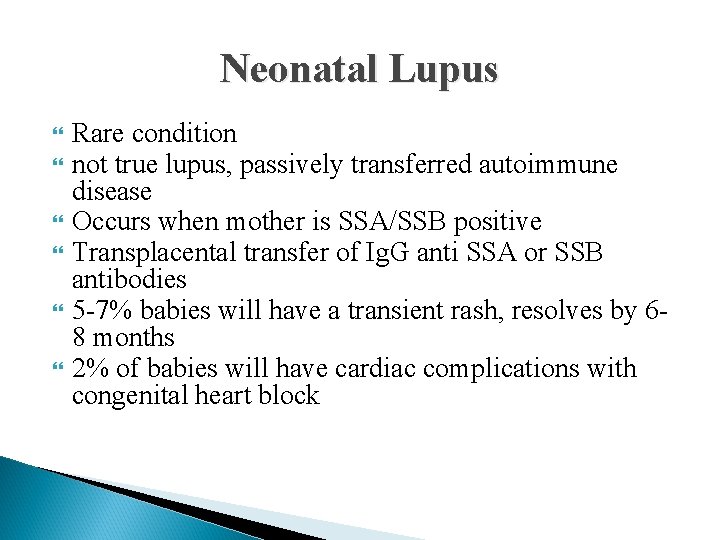 Neonatal Lupus Rare condition not true lupus, passively transferred autoimmune disease Occurs when mother