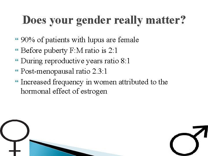 Does your gender really matter? 90% of patients with lupus are female Before puberty