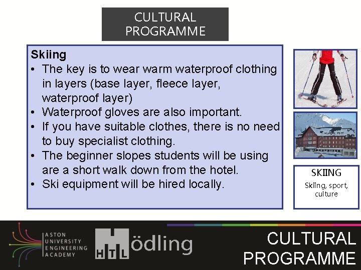 CULTURAL PROGRAMME Skiing • The key is to wear warm waterproof clothing in layers CULTURAL PROGRAMME Skiing • The key is to wear warm waterproof clothing in layers