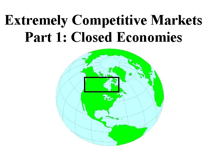 Extremely Competitive Markets Part 1: Closed Economies 