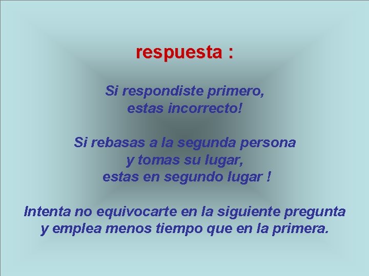 respuesta : Si respondiste primero, estas incorrecto! Si rebasas a la segunda persona y