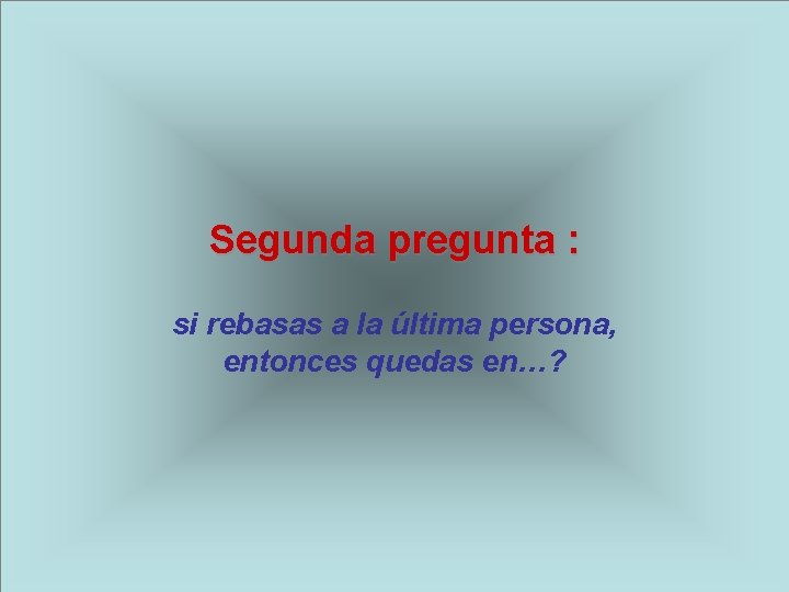 Segunda pregunta : si rebasas a la última persona, entonces quedas en…? 