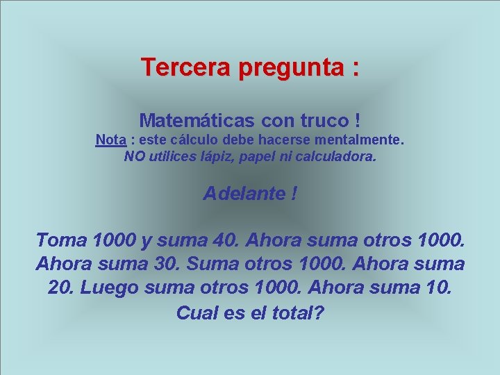 Tercera pregunta : Matemáticas con truco ! Nota : este cálculo debe hacerse mentalmente.