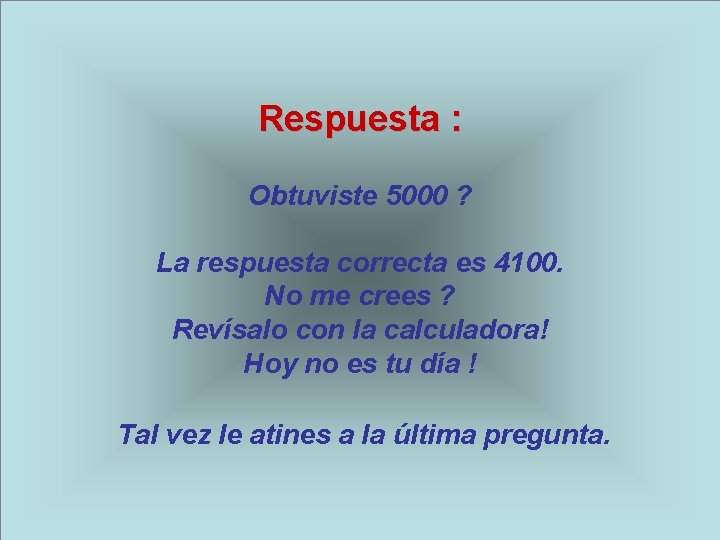 Respuesta : Obtuviste 5000 ? La respuesta correcta es 4100. No me crees ?