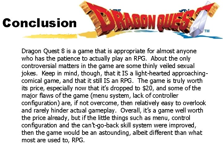 Conclusion Dragon Quest 8 is a game that is appropriate for almost anyone who Conclusion Dragon Quest 8 is a game that is appropriate for almost anyone who