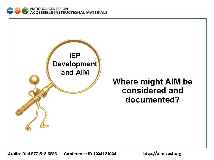 IEP Development and AIM Where might AIM be considered and documented? Audio: Dial 877